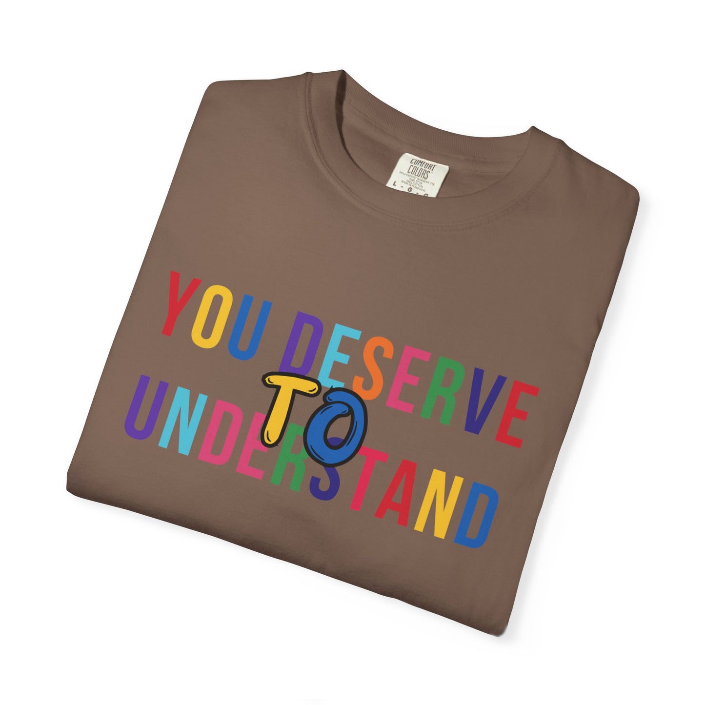 Colorful Garment-Dyed T-shirt with 'You Deserve to Understand'