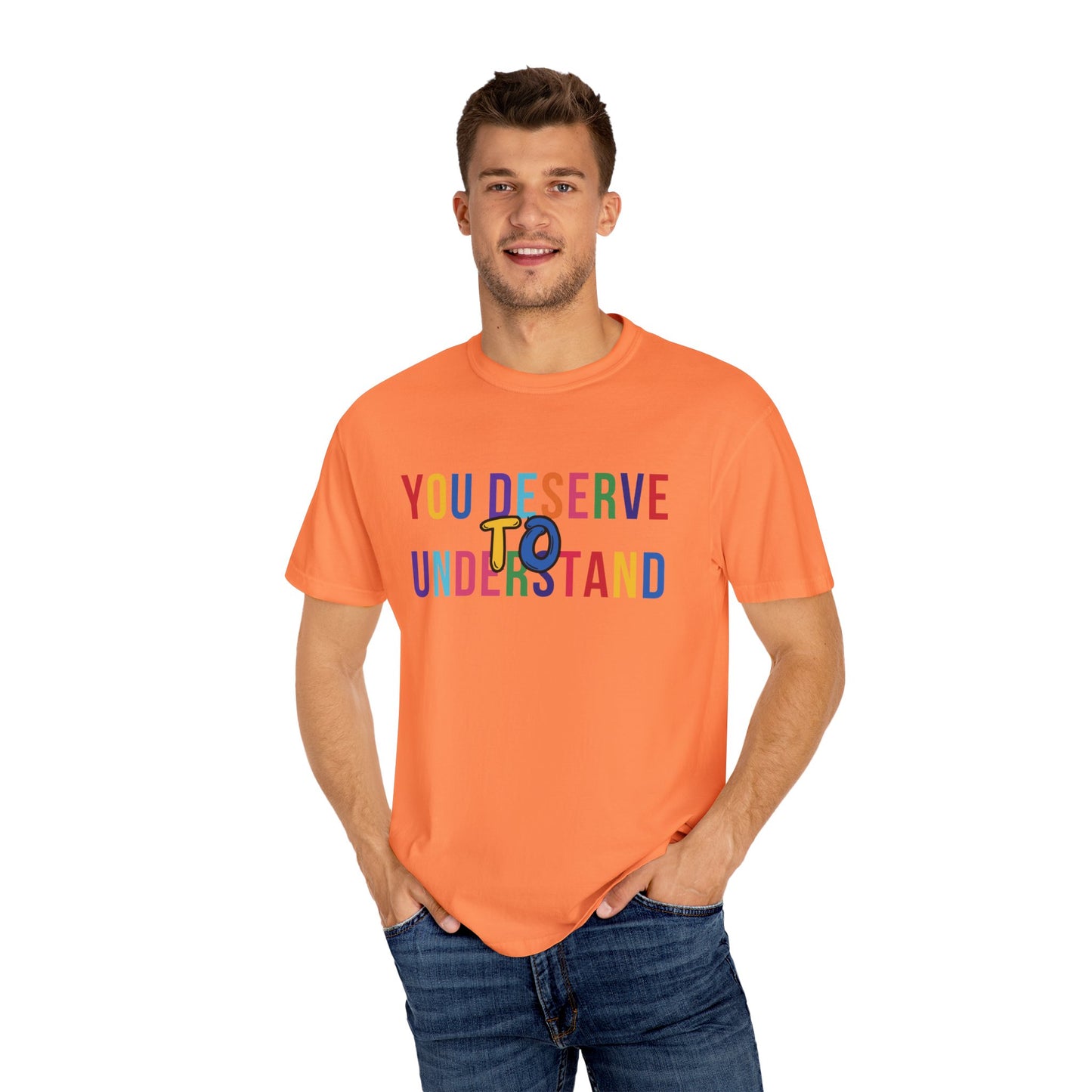 Colorful Garment-Dyed T-shirt with 'You Deserve to Understand'