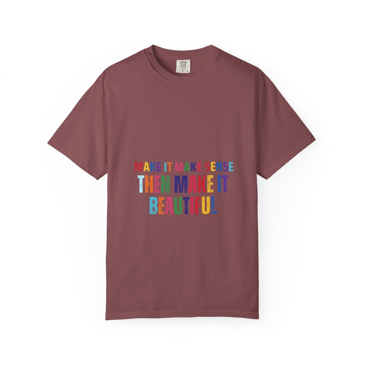Colorful Graphic Unisex T-shirt - Make it make sense then Make it Beautiful
