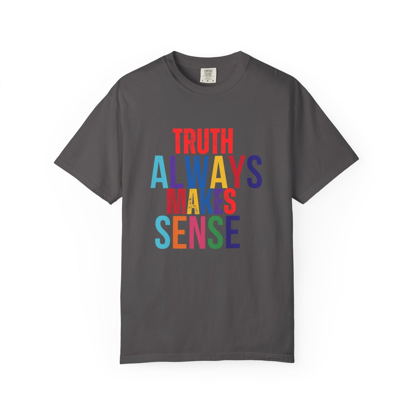 Colorful Statement T-Shirt - Truth Always Makes Sense, Unisex Tee, Gift for Truth Seekers, Casual Everyday Wear, Positive Message Tee
