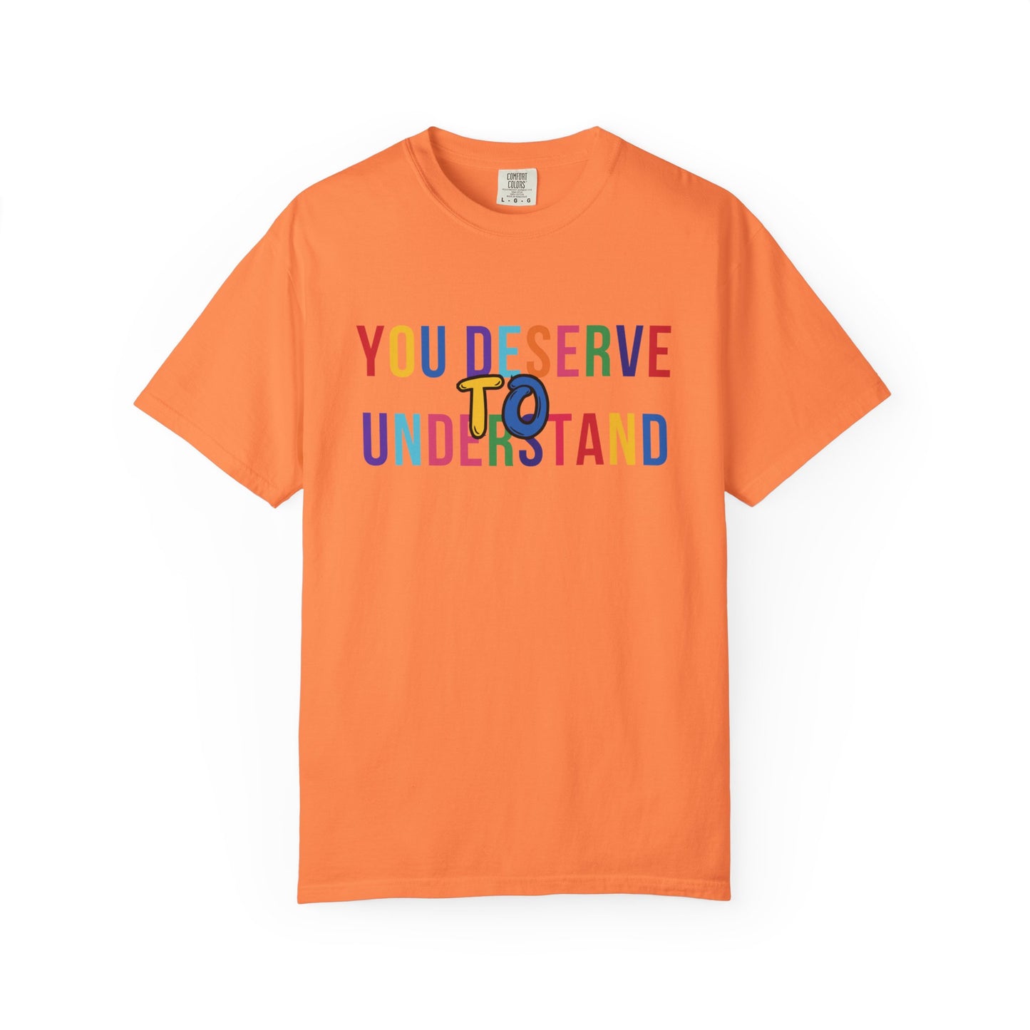 Colorful Garment-Dyed T-shirt with 'You Deserve to Understand'