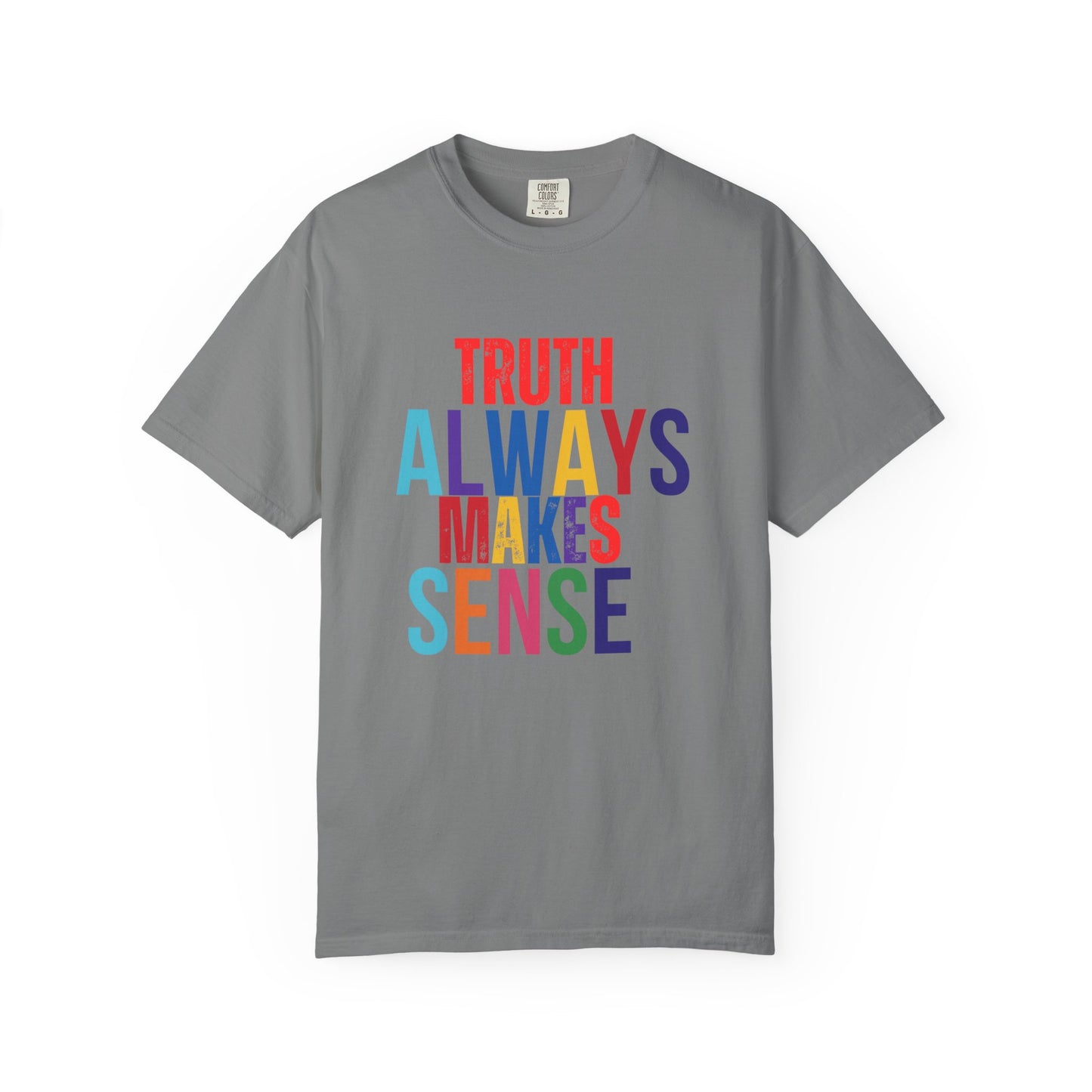 Colorful Statement T-Shirt - Truth Always Makes Sense, Unisex Tee, Gift for Truth Seekers, Casual Everyday Wear, Positive Message Tee