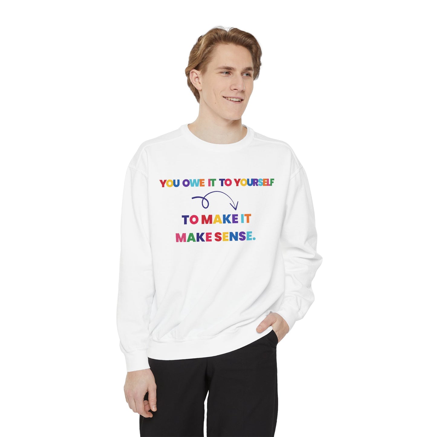 Colorful Motivational Sweatshirt - You Owe It to Yourself to Make It Make Sense, Cozy, Unisex, Gift Idea, Casual Wear, Birthday Present