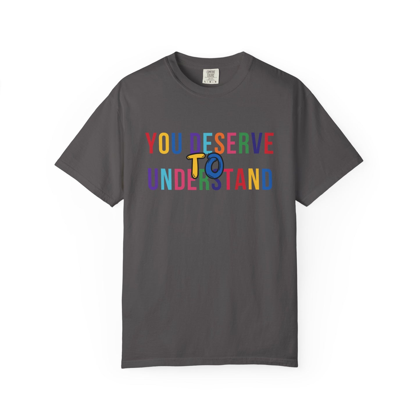 Colorful Garment-Dyed T-shirt with 'You Deserve to Understand'