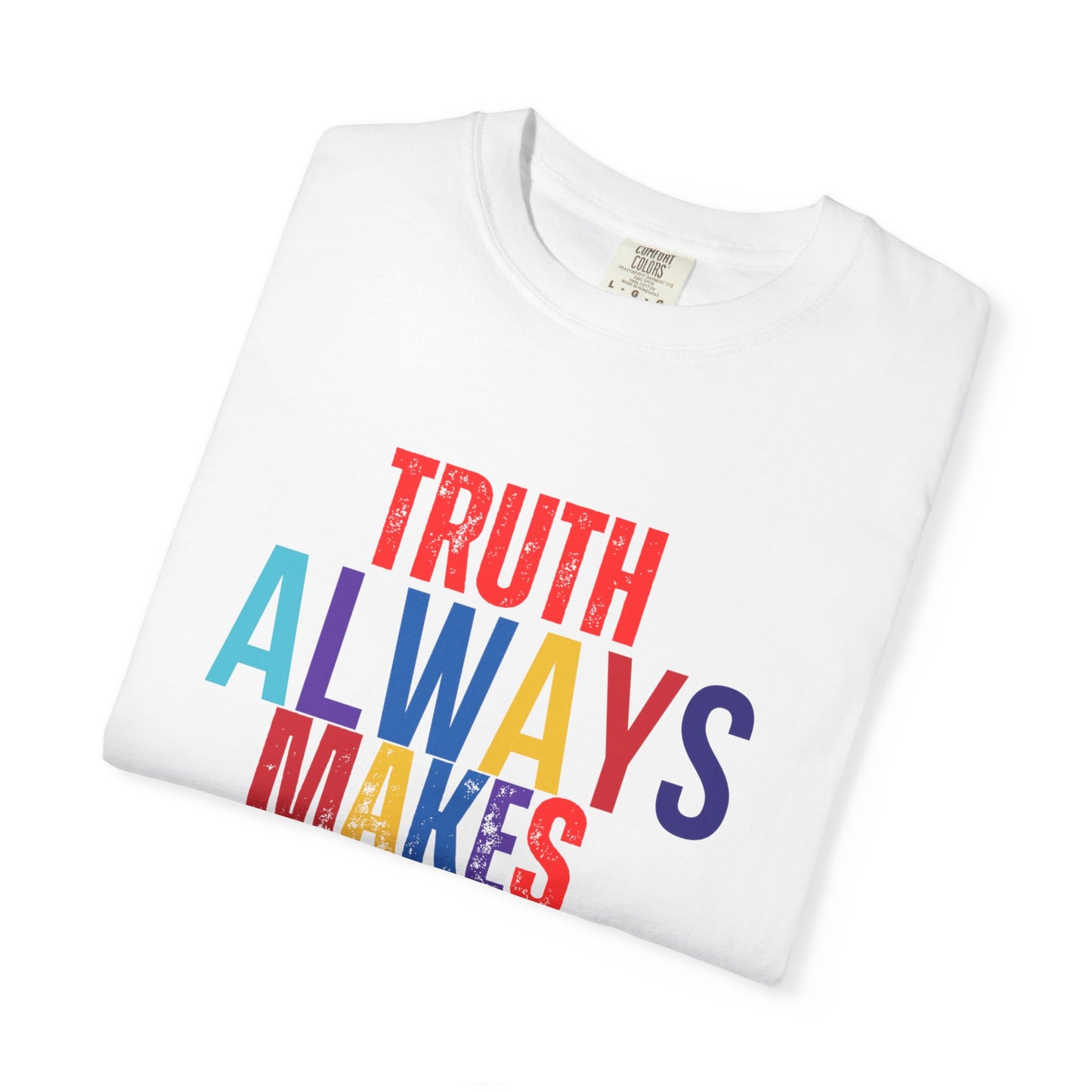 Colorful Statement T-Shirt - Truth Always Makes Sense, Unisex Tee, Gift for Truth Seekers, Casual Everyday Wear, Positive Message Tee