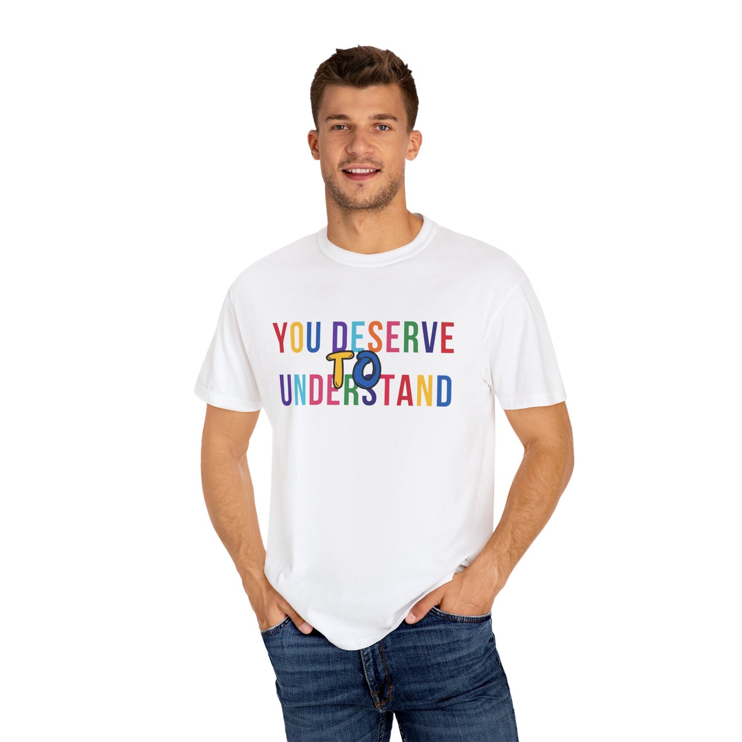 Colorful Garment-Dyed T-shirt with 'You Deserve to Understand'