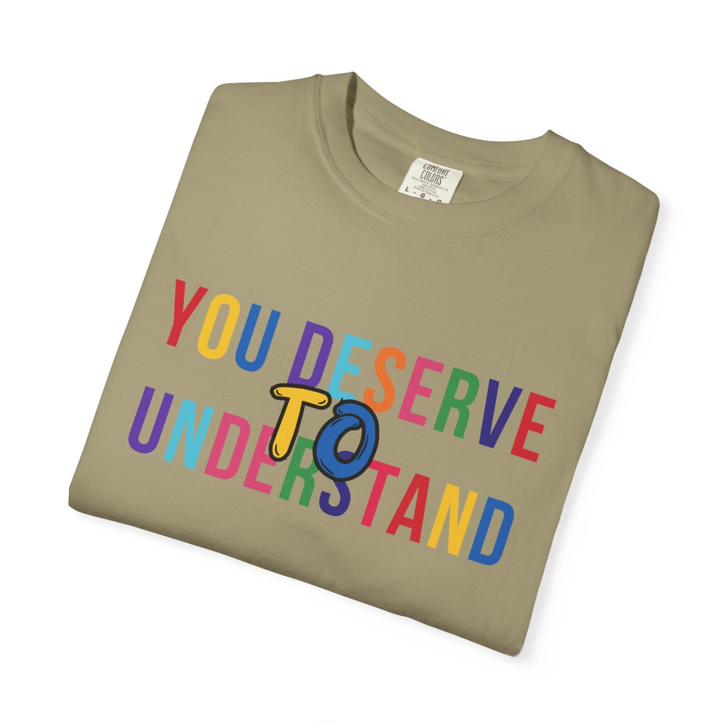 Colorful Garment-Dyed T-shirt with 'You Deserve to Understand'
