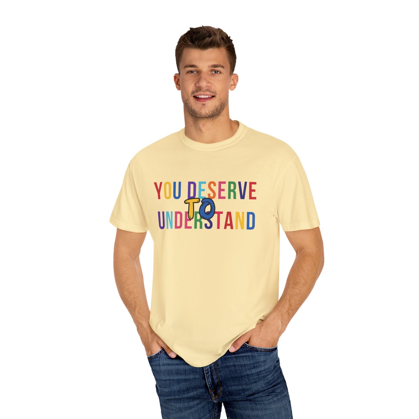 Colorful Garment-Dyed T-shirt with 'You Deserve to Understand'