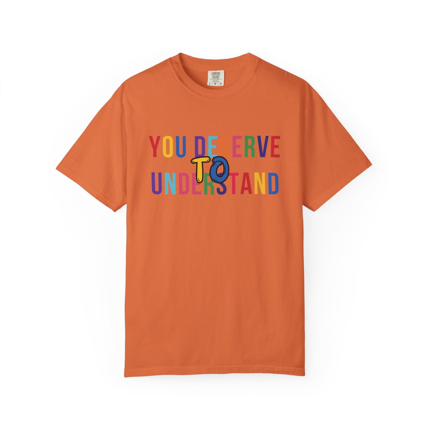 Colorful Garment-Dyed T-shirt with 'You Deserve to Understand'