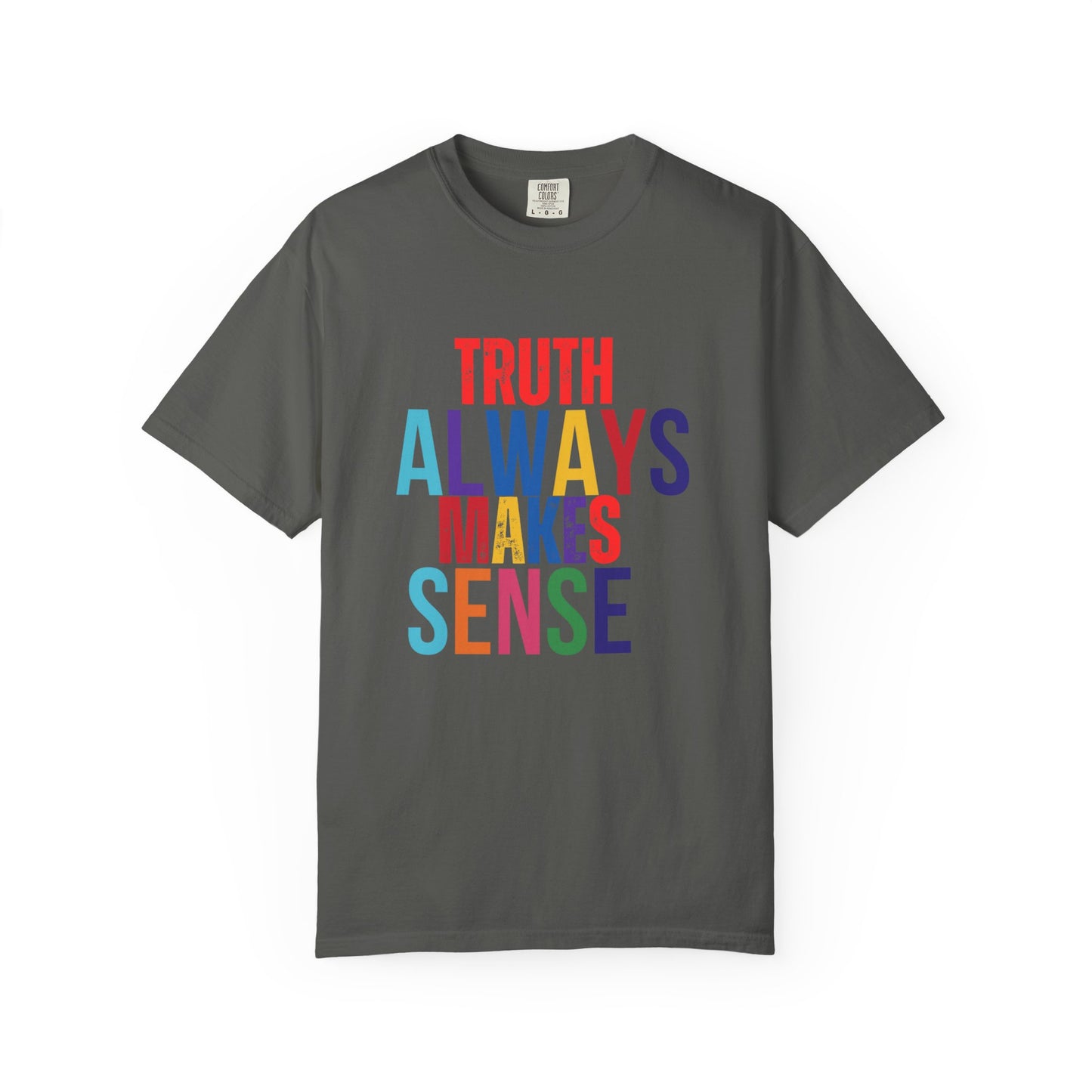 Colorful Statement T-Shirt - Truth Always Makes Sense, Unisex Tee, Gift for Truth Seekers, Casual Everyday Wear, Positive Message Tee