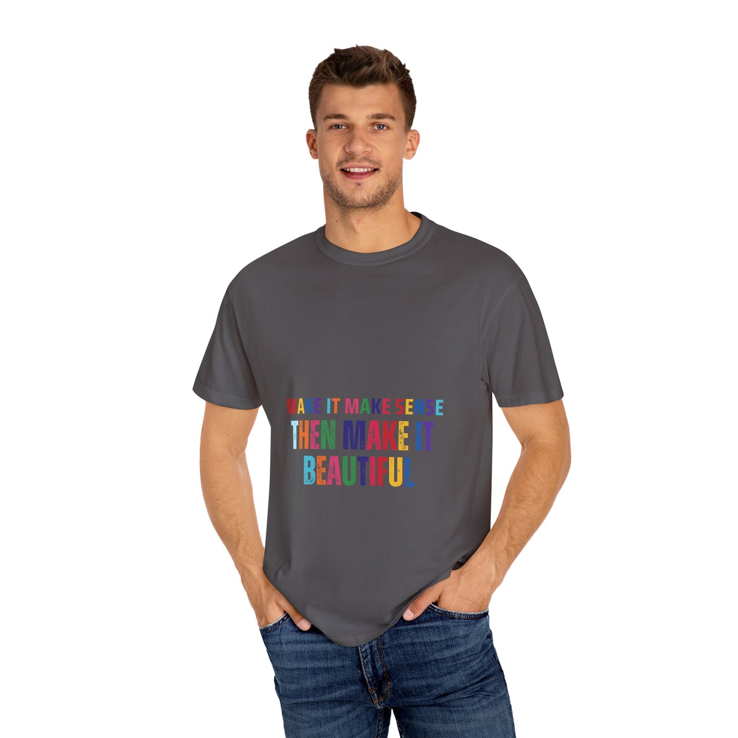 Colorful Graphic Unisex T-shirt - Make it make sense then Make it Beautiful