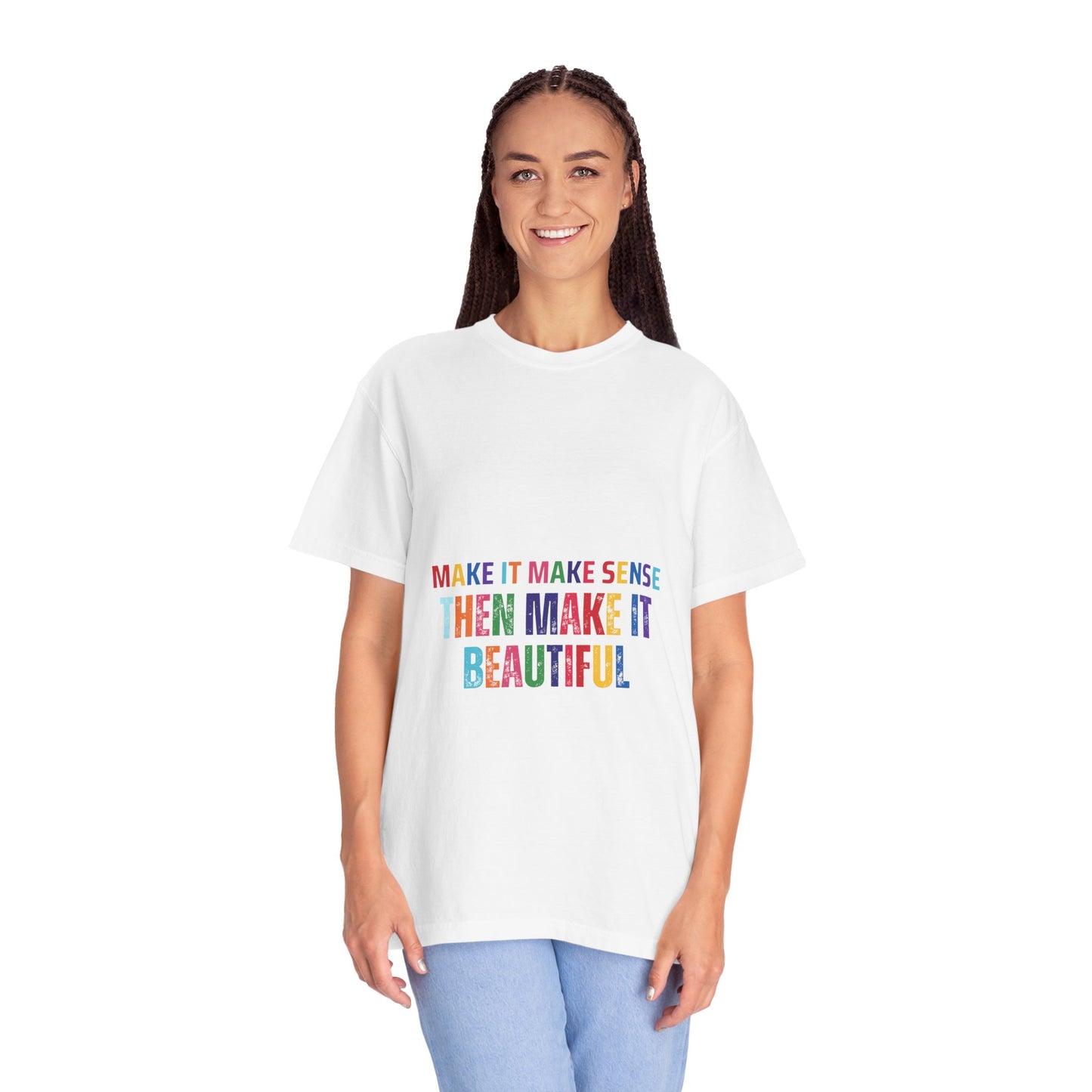 Colorful Graphic Unisex T-shirt - Make it make sense then Make it Beautiful