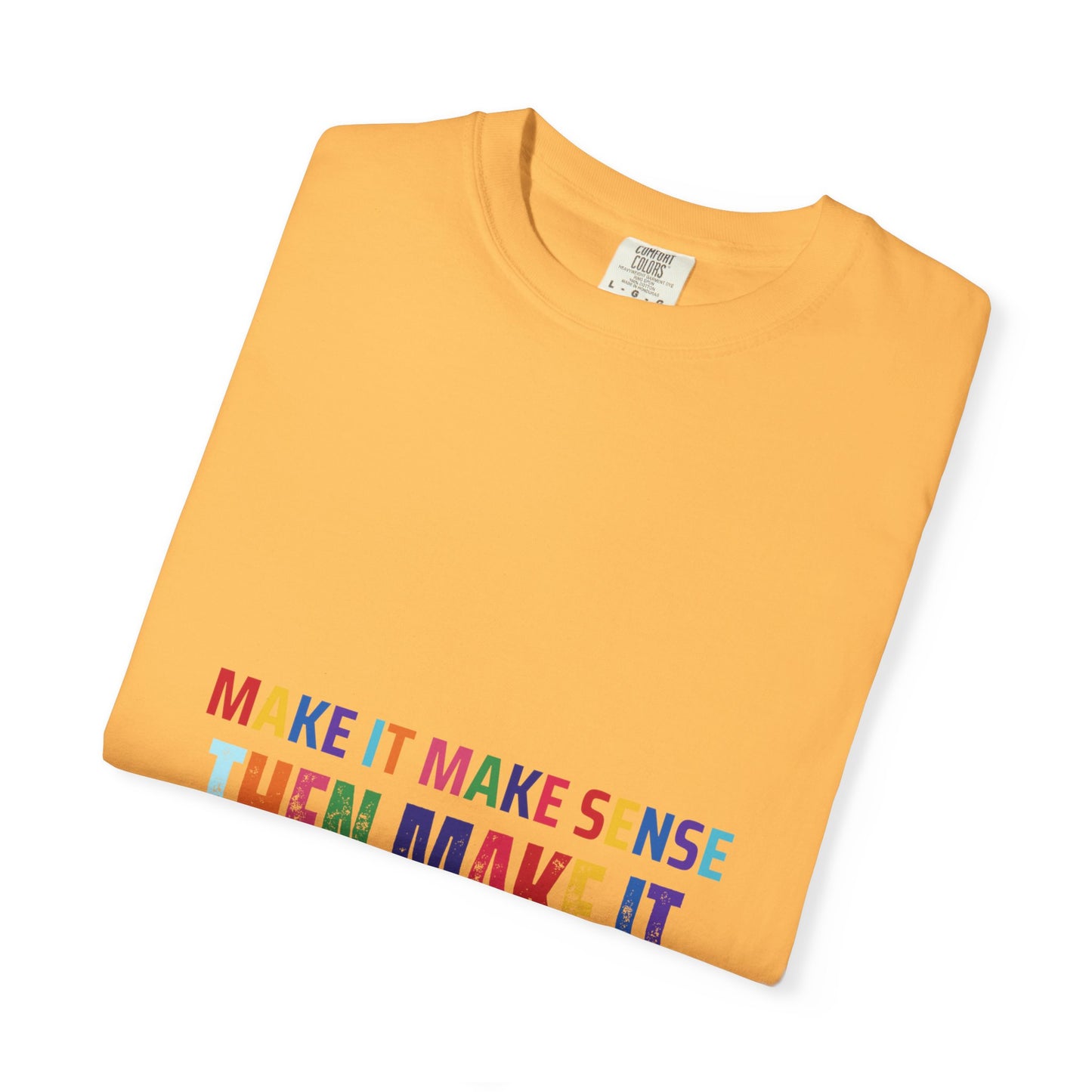 Colorful Graphic Unisex T-shirt - Make it make sense then Make it Beautiful