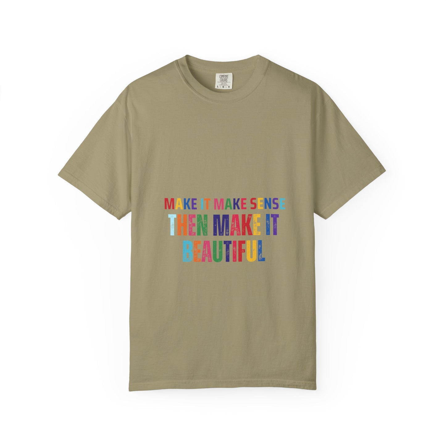 Colorful Graphic Unisex T-shirt - Make it make sense then Make it Beautiful