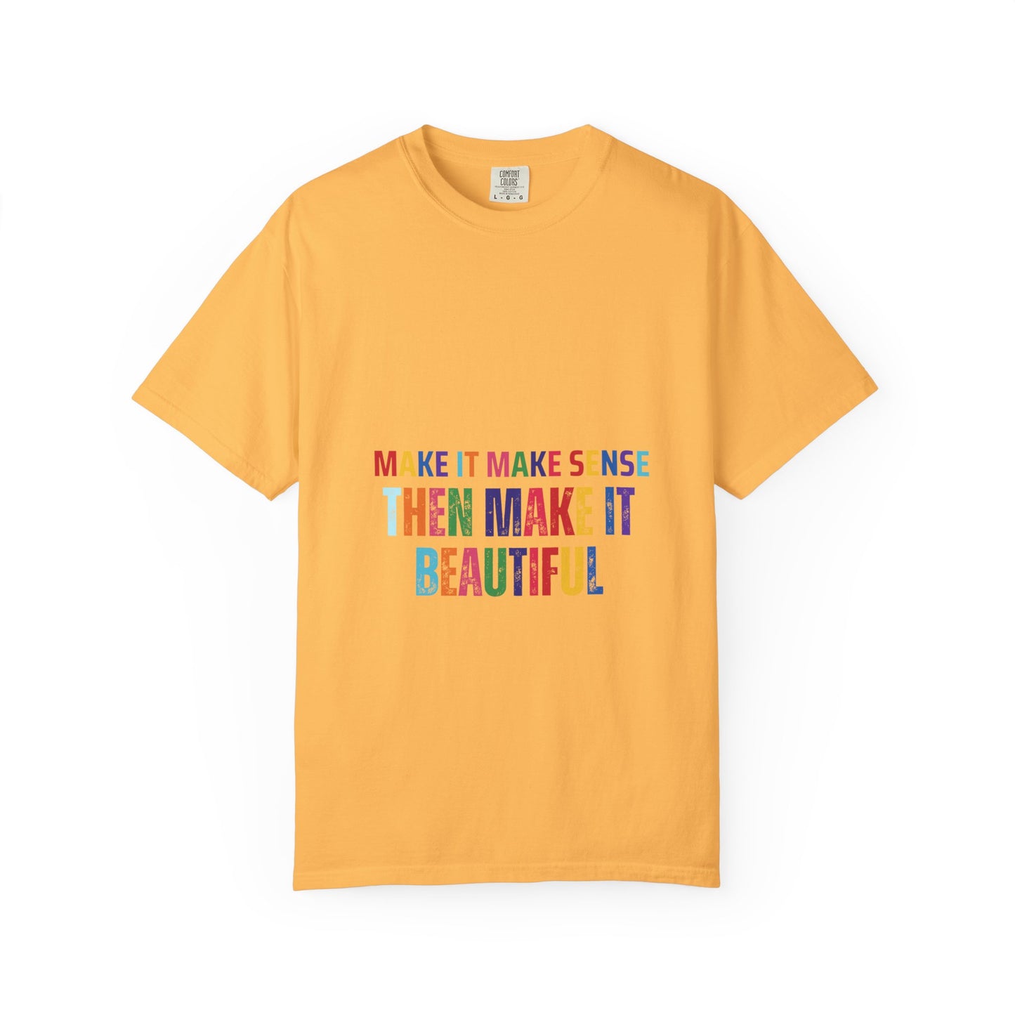 Colorful Graphic Unisex T-shirt - Make it make sense then Make it Beautiful