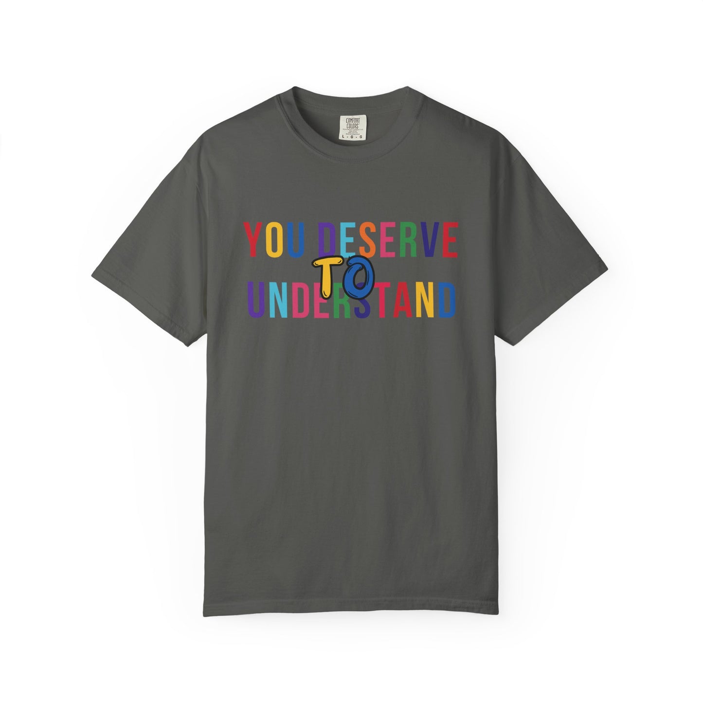 Colorful Garment-Dyed T-shirt with 'You Deserve to Understand'