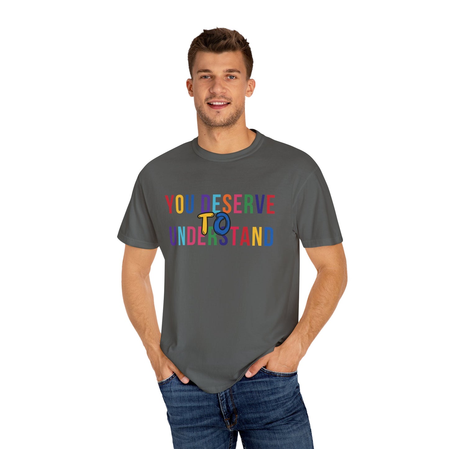 Colorful Garment-Dyed T-shirt with 'You Deserve to Understand'