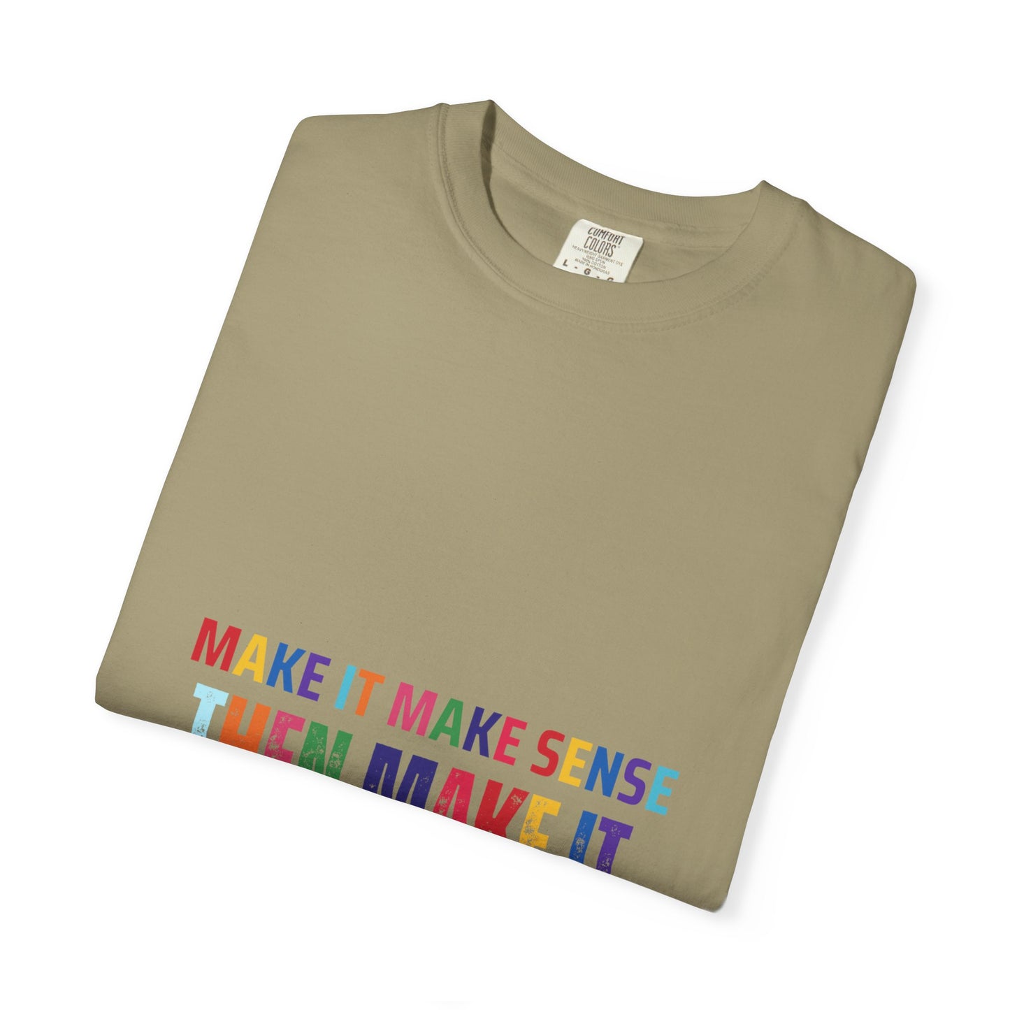 Colorful Graphic Unisex T-shirt - Make it make sense then Make it Beautiful