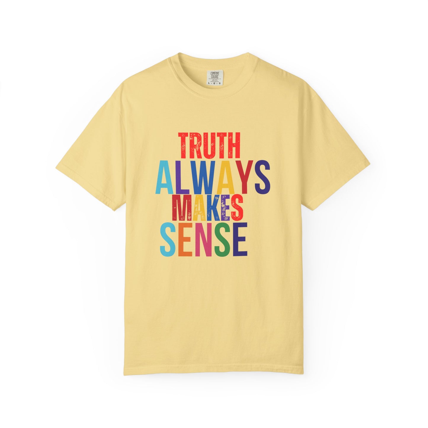 Colorful Statement T-Shirt - Truth Always Makes Sense, Unisex Tee, Gift for Truth Seekers, Casual Everyday Wear, Positive Message Tee