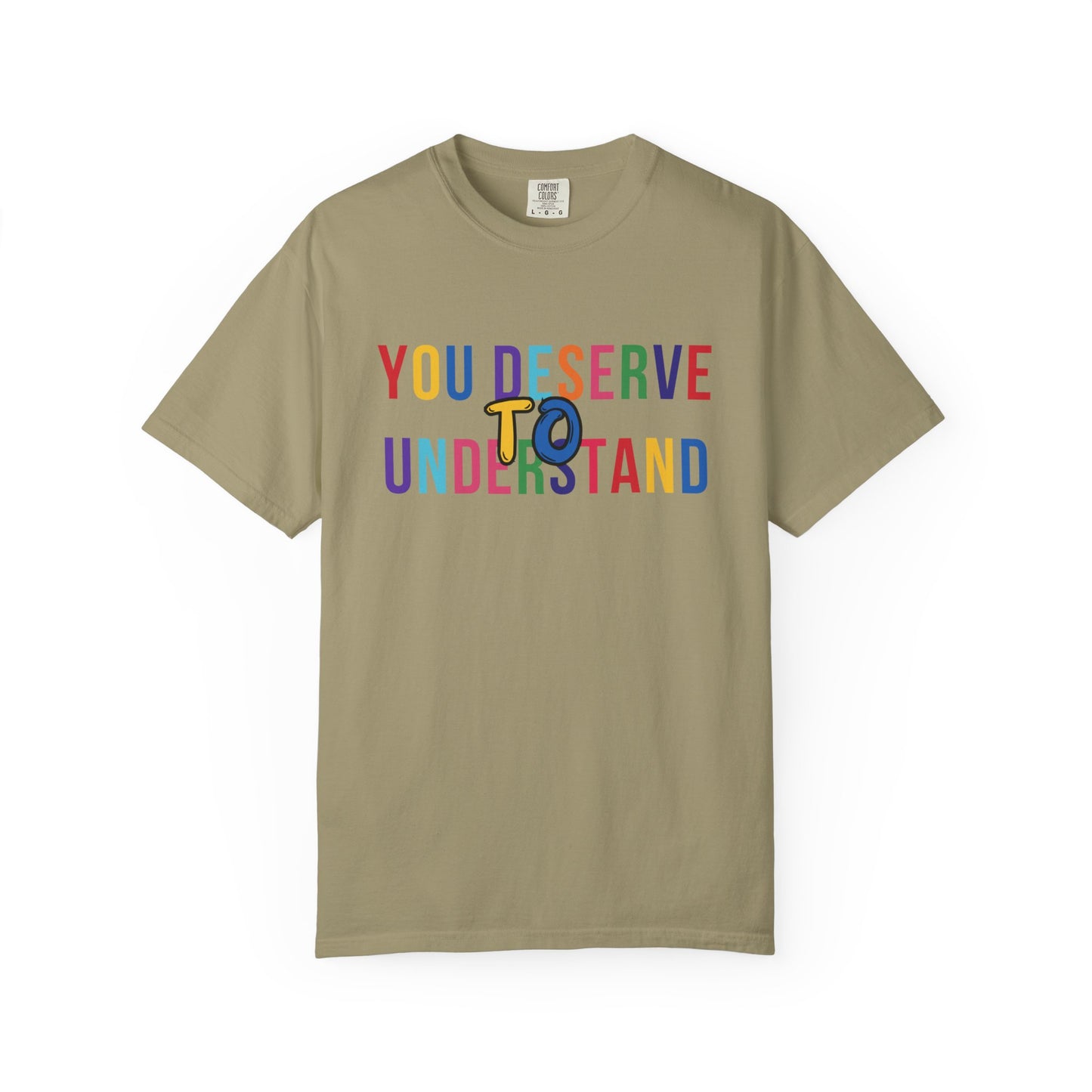 Colorful Garment-Dyed T-shirt with 'You Deserve to Understand'
