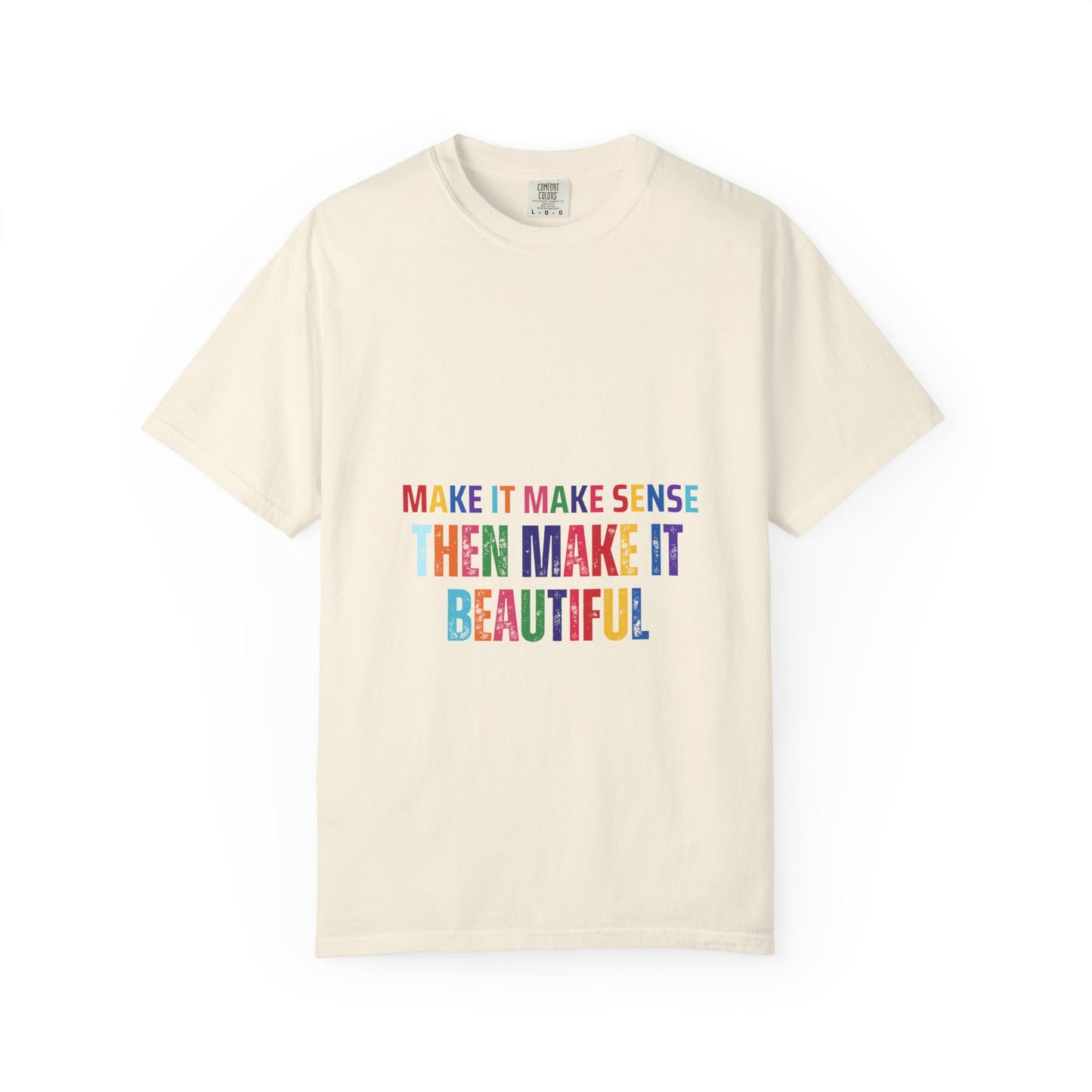 Colorful Graphic Unisex T-shirt - Make it make sense then Make it Beautiful