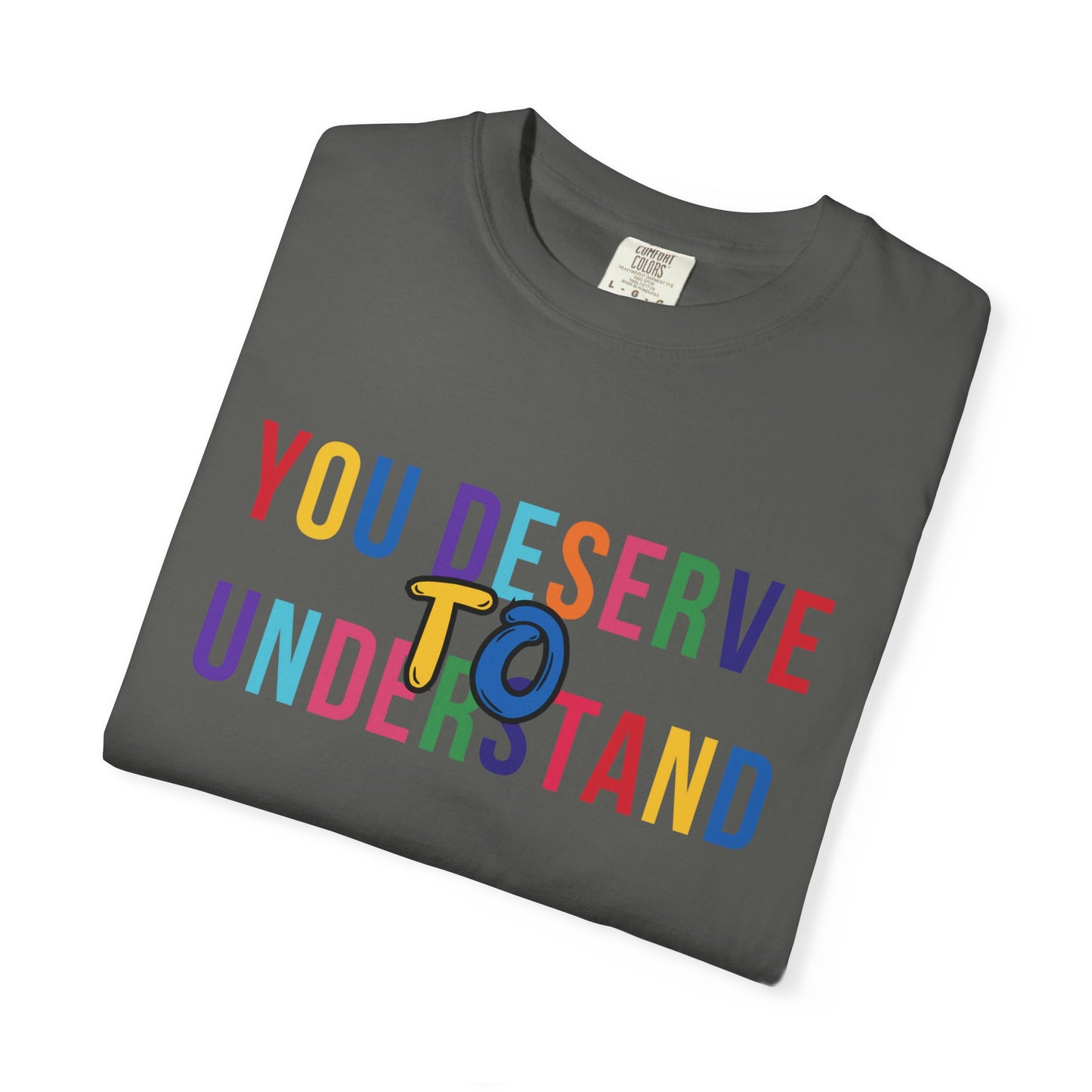 Colorful Garment-Dyed T-shirt with 'You Deserve to Understand'