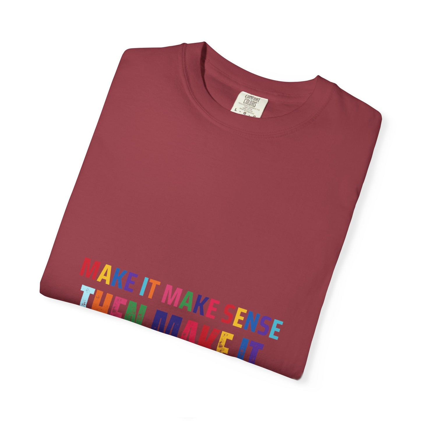 Colorful Graphic Unisex T-shirt - Make it make sense then Make it Beautiful