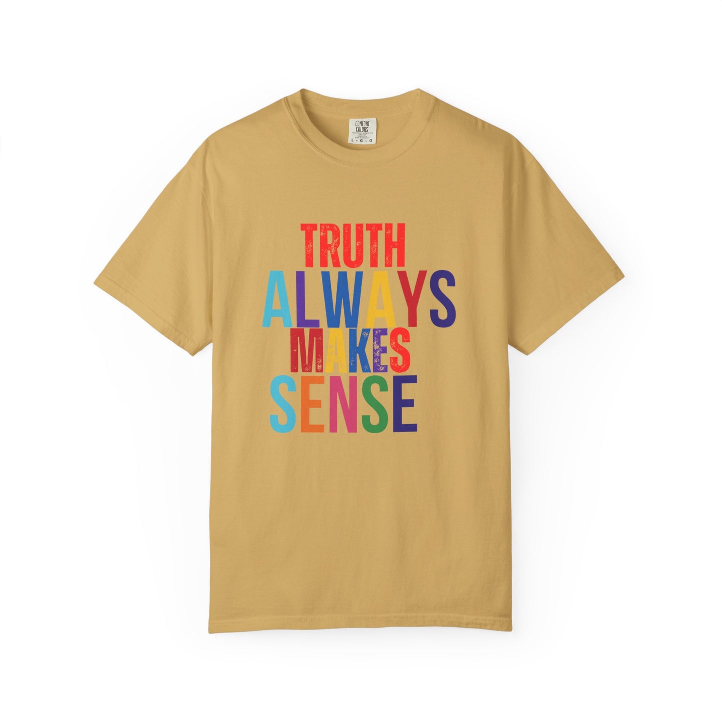 Colorful Statement T-Shirt - Truth Always Makes Sense, Unisex Tee, Gift for Truth Seekers, Casual Everyday Wear, Positive Message Tee