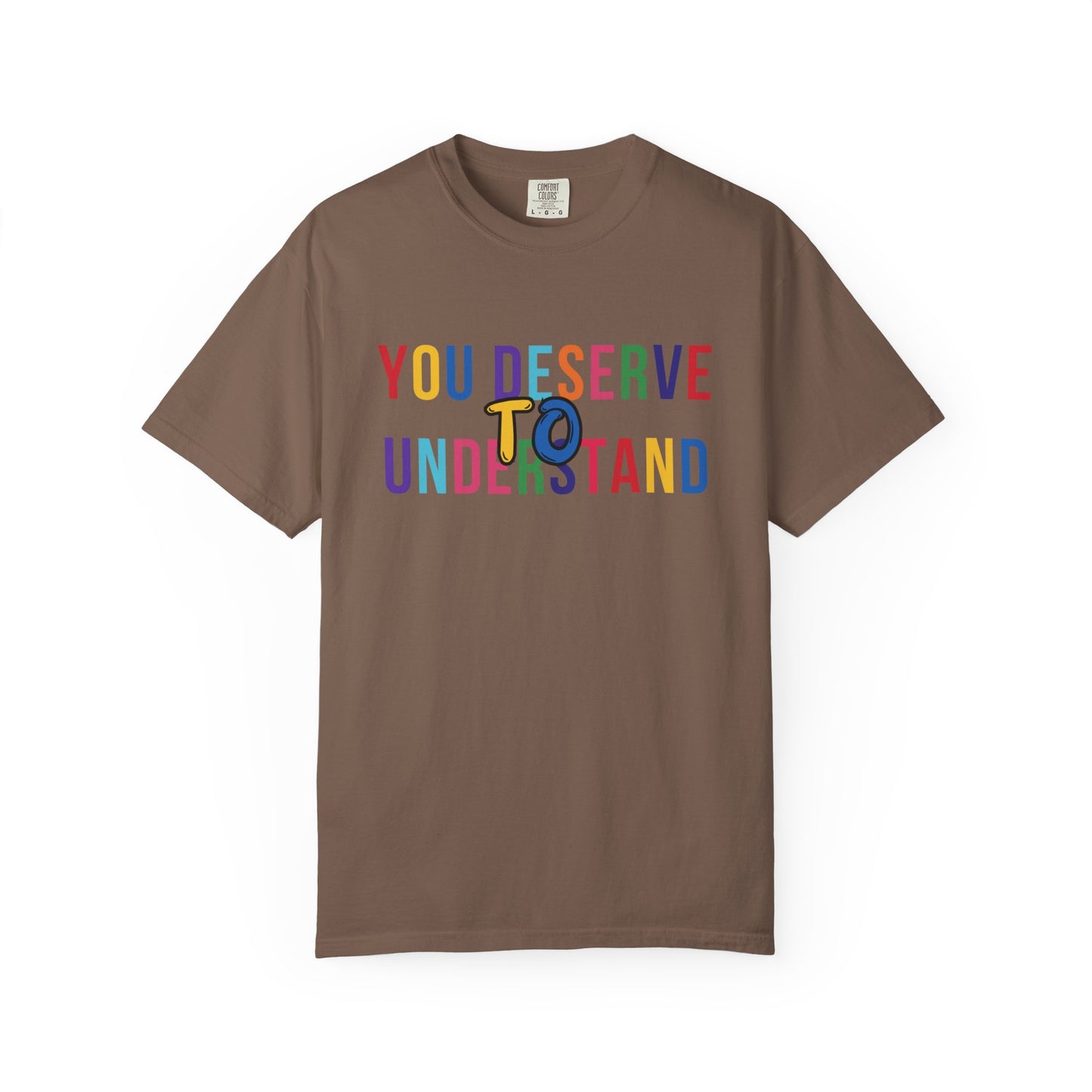 Colorful Garment-Dyed T-shirt with 'You Deserve to Understand'