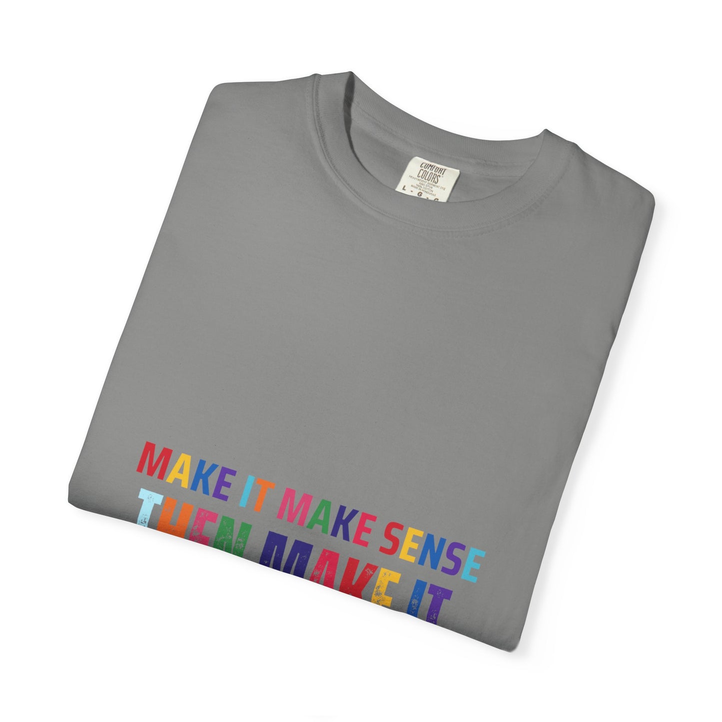 Colorful Graphic Unisex T-shirt - Make it make sense then Make it Beautiful
