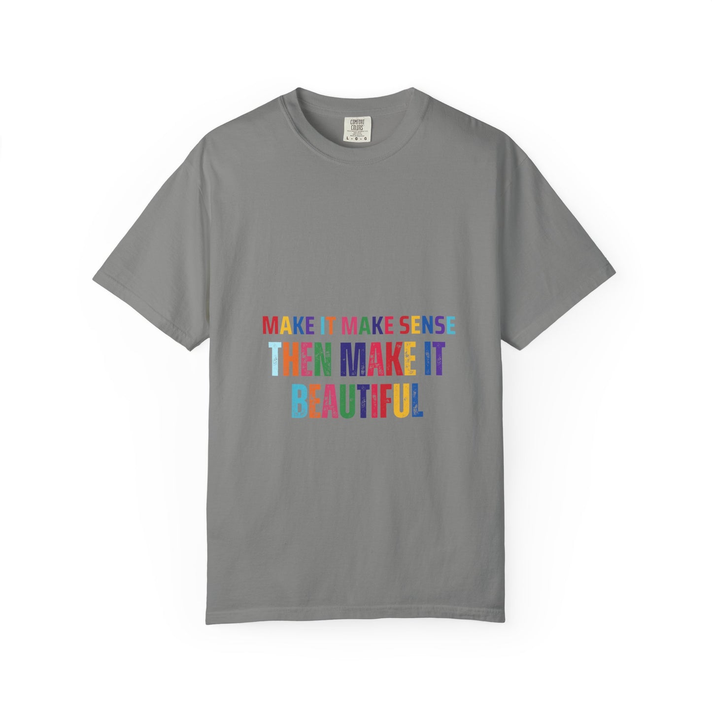 Colorful Graphic Unisex T-shirt - Make it make sense then Make it Beautiful