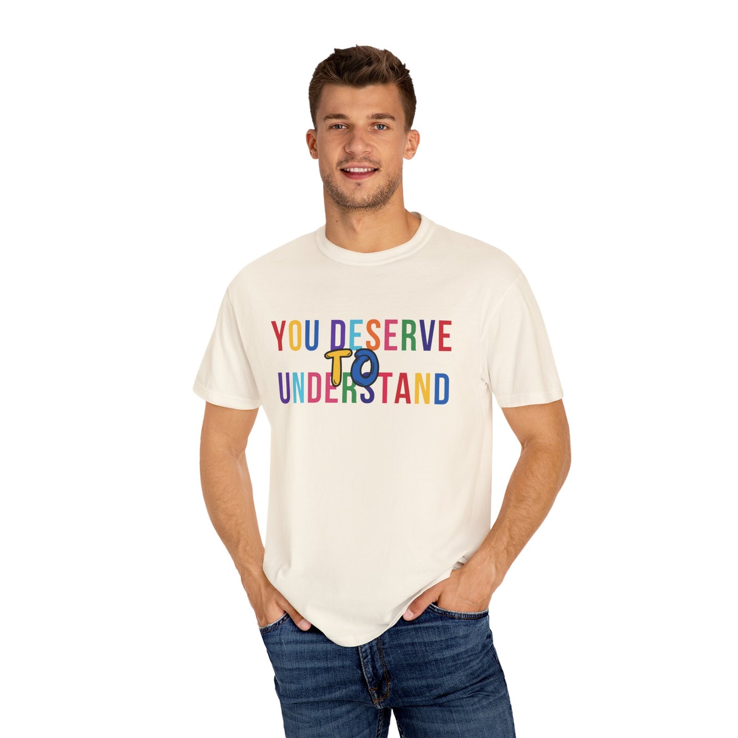 Colorful Garment-Dyed T-shirt with 'You Deserve to Understand'