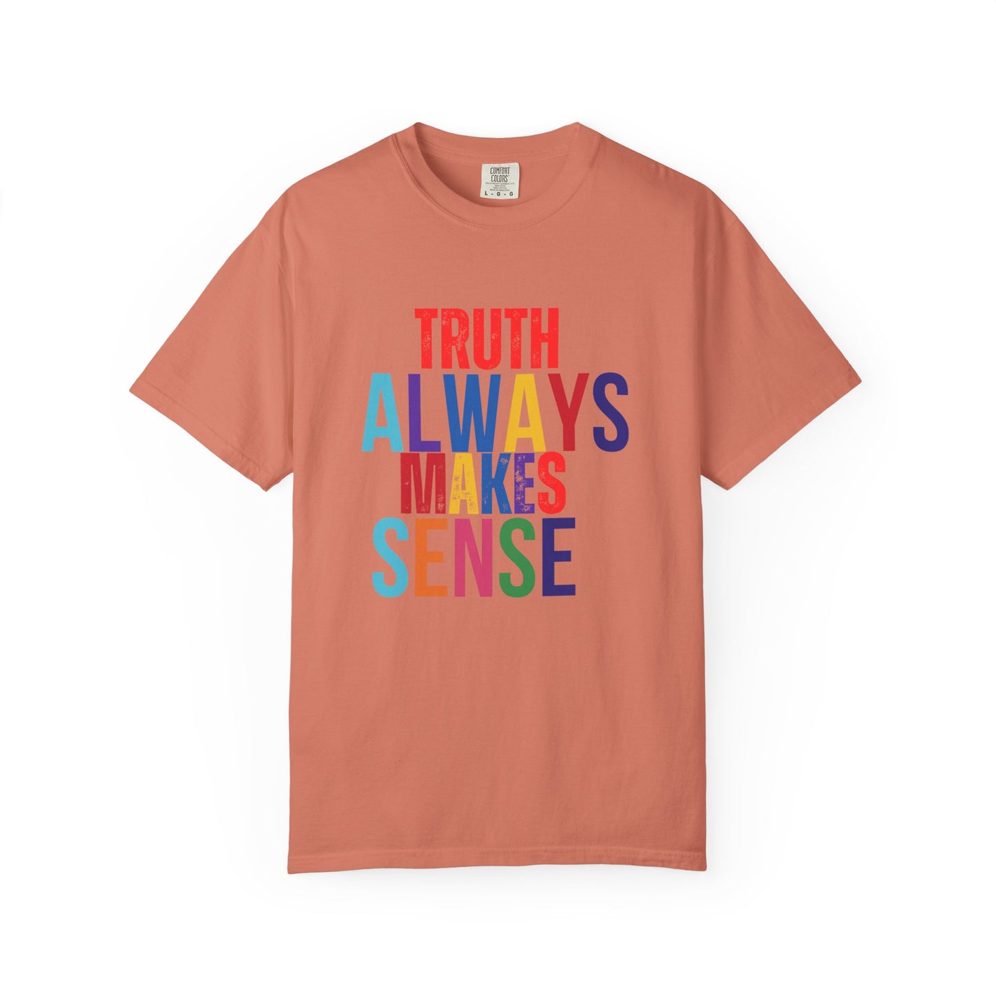Colorful Statement T-Shirt - Truth Always Makes Sense, Unisex Tee, Gift for Truth Seekers, Casual Everyday Wear, Positive Message Tee