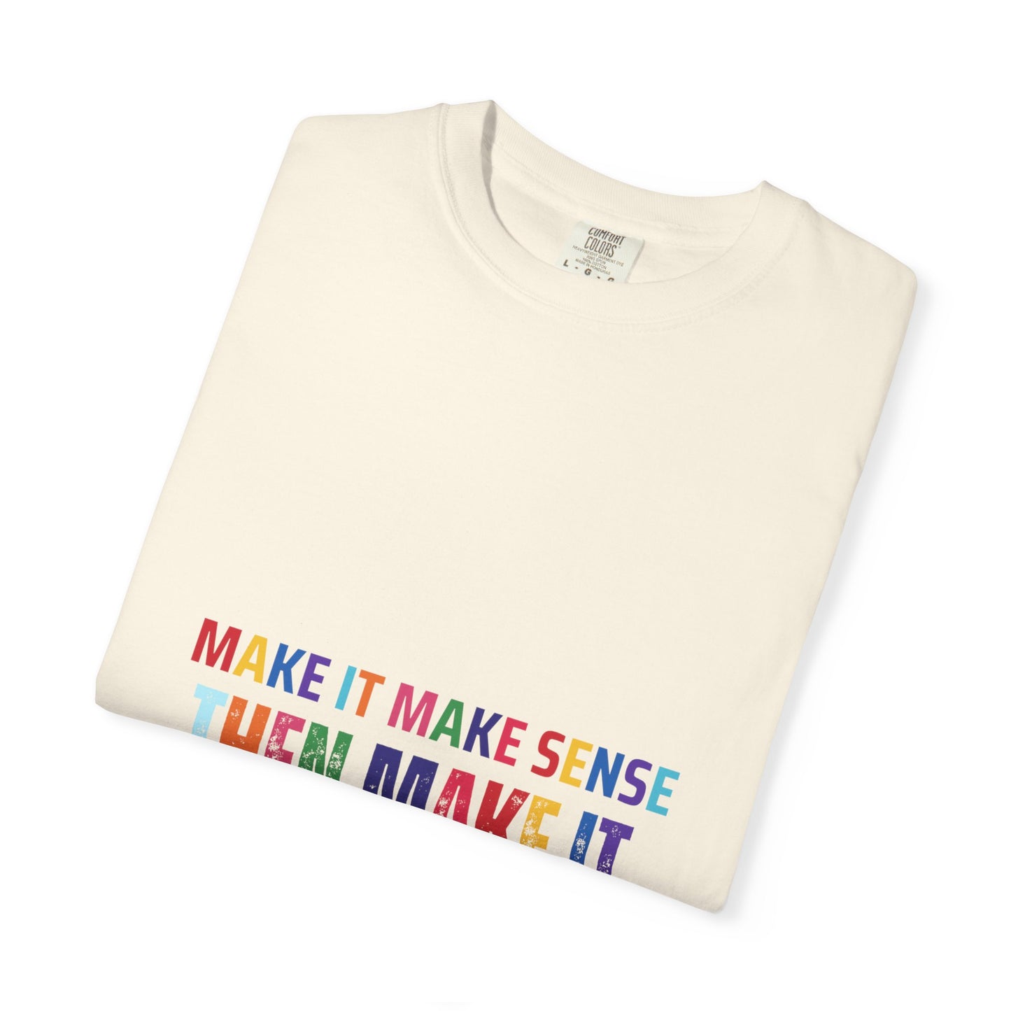 Colorful Graphic Unisex T-shirt - Make it make sense then Make it Beautiful