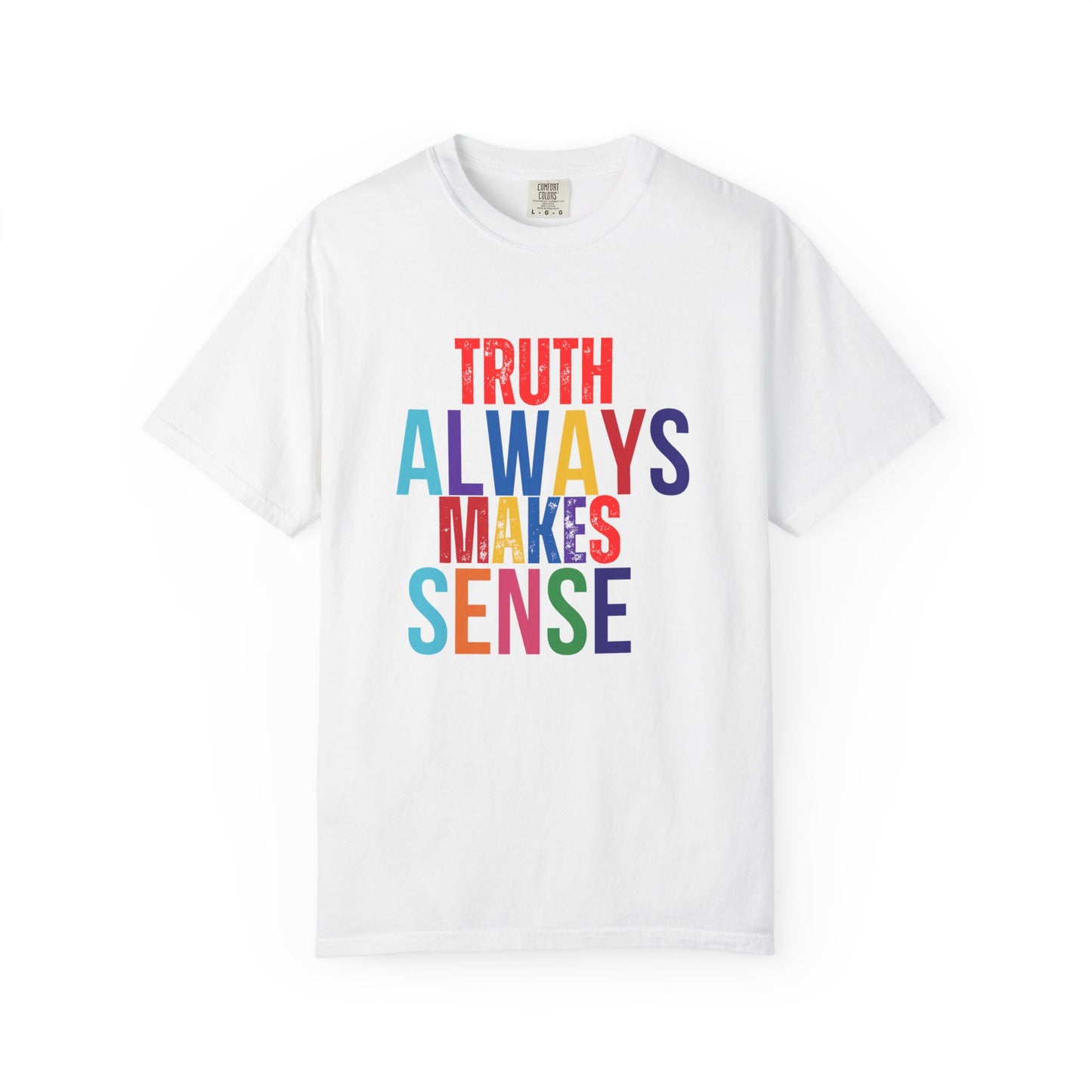 Colorful Statement T-Shirt - Truth Always Makes Sense, Unisex Tee, Gift for Truth Seekers, Casual Everyday Wear, Positive Message Tee