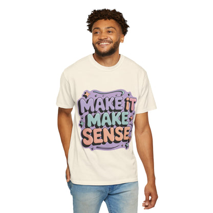 Unisex Garment-Dyed 'Make It Make Sense' T-Shirt