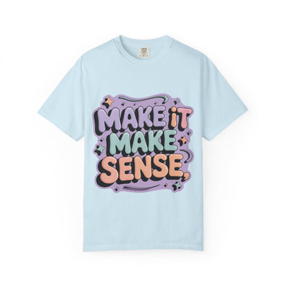 Unisex Garment-Dyed 'Make It Make Sense' T-Shirt