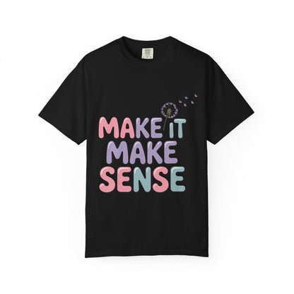 'Make It Make Sense' Unisex Garment-Dyed T-Shirt