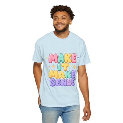 Unisex Garment-Dyed T-Shirt with 'Make It Make Sense'
