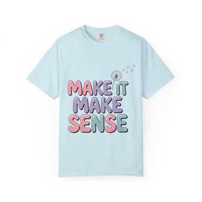 'Make It Make Sense' Unisex Garment-Dyed T-Shirt