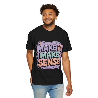 Unisex Garment-Dyed 'Make It Make Sense' T-Shirt