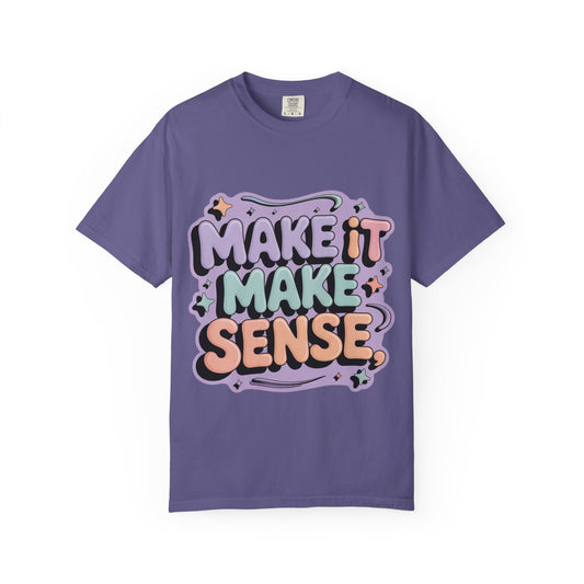 Unisex Garment-Dyed 'Make It Make Sense' T-Shirt