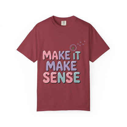 'Make It Make Sense' Unisex Garment-Dyed T-Shirt