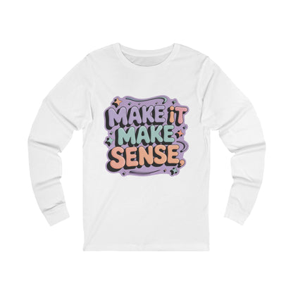 Make It Make Sense Long Sleeve Tee for Reflective Souls