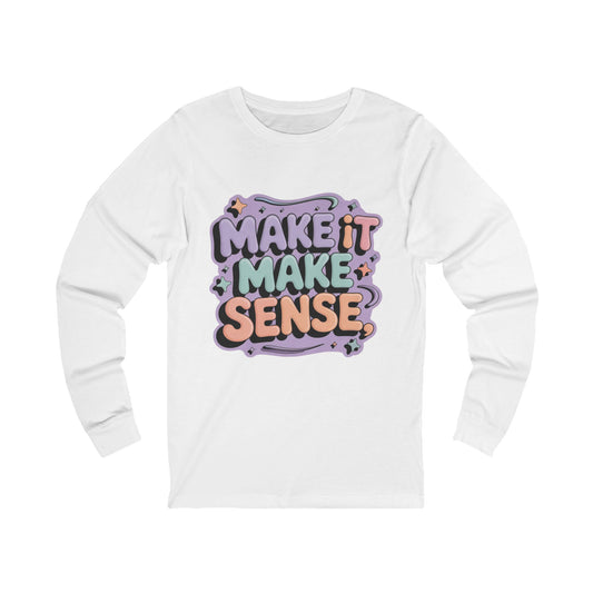 Make It Make Sense Long Sleeve Tee for Reflective Souls