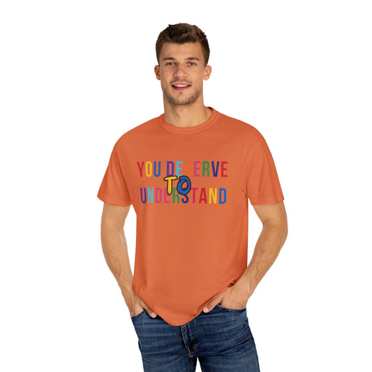 Colorful Garment-Dyed T-shirt with 'You Deserve to Understand'