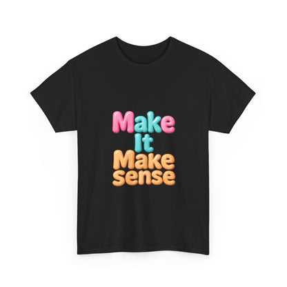 Make It Make Sense Unisex Heavy Cotton Tee