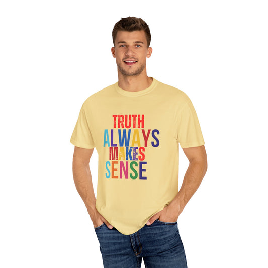 Colorful Statement T-Shirt - Truth Always Makes Sense, Unisex Tee, Gift for Truth Seekers, Casual Everyday Wear, Positive Message Tee