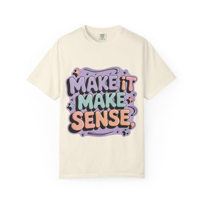 Unisex Garment-Dyed 'Make It Make Sense' T-Shirt