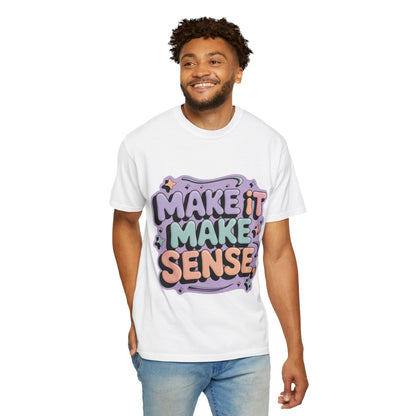 Unisex Garment-Dyed 'Make It Make Sense' T-Shirt